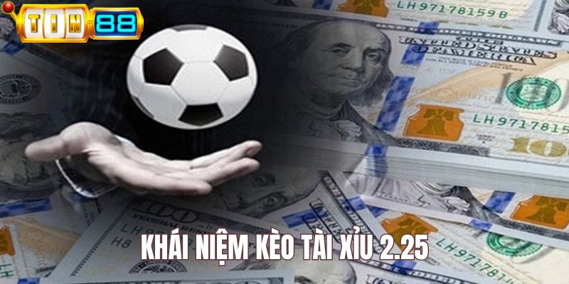 Kèo tài xỉu 2.25 là hình thức cá độ bóng đá thú vị