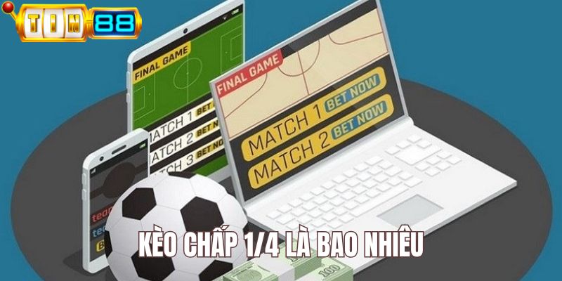 Kèo chấp 1/4 là bao nhiêu