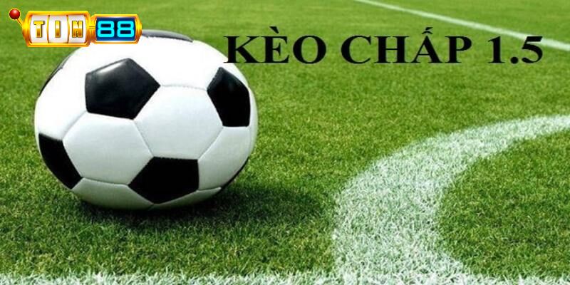 Kèo chấp 1.5 thường xuất hiện khi hai đội có sự chênh lệch lớn về giá trị đội hình