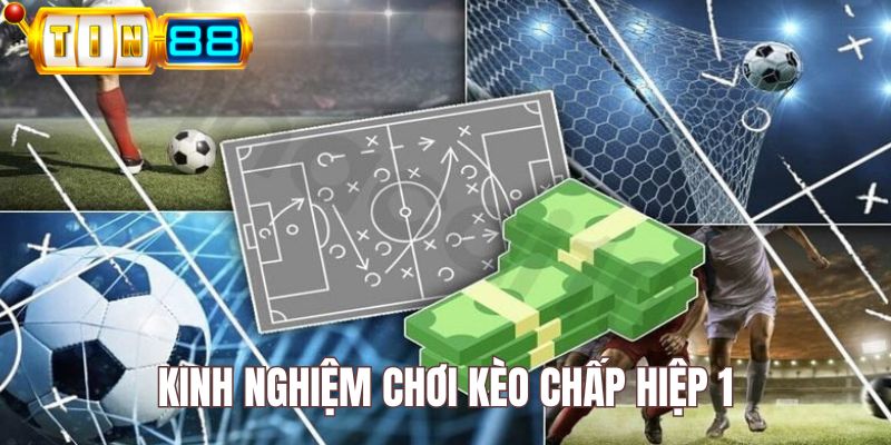 Kinh nghiệm chơi kèo chấp hiệp 1 bạn nên áp dụng