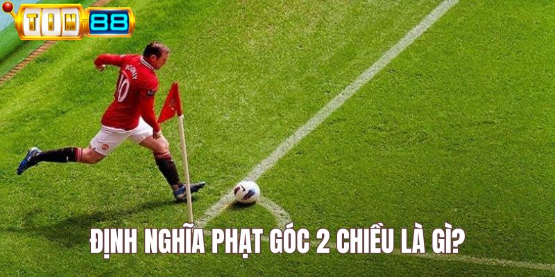 Phạt góc 2 chiều là một hình thức cá cược bóng đá độc đáo