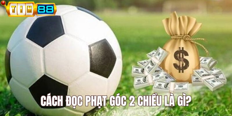 Cách đọc phạt góc 2 chiều là gì người chơi cần biết
