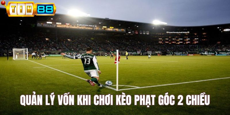 Quản lý vốn hiệu quả khi chơi kèo phạt góc 2 chiều