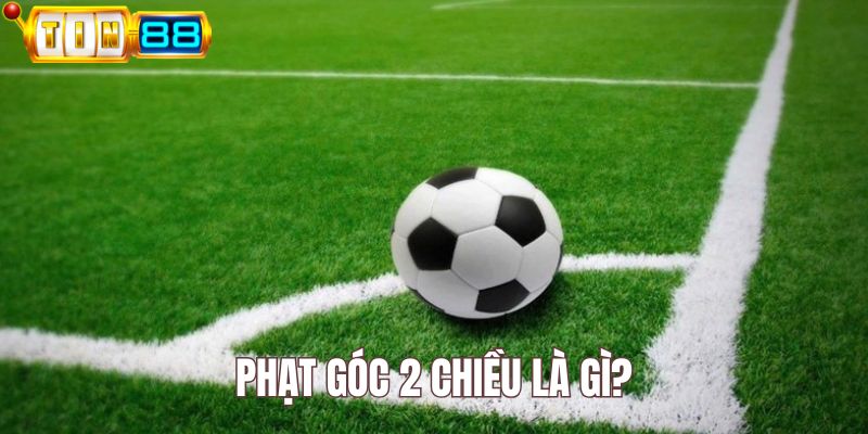 Phạt góc 2 chiều là gì Tin88